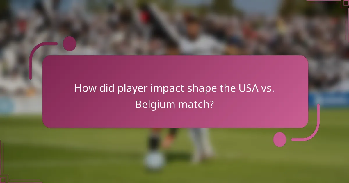 How did player impact shape the USA vs. Belgium match?