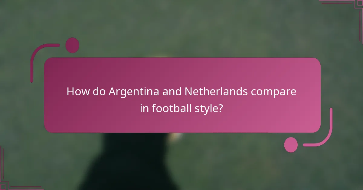 How do Argentina and Netherlands compare in football style?