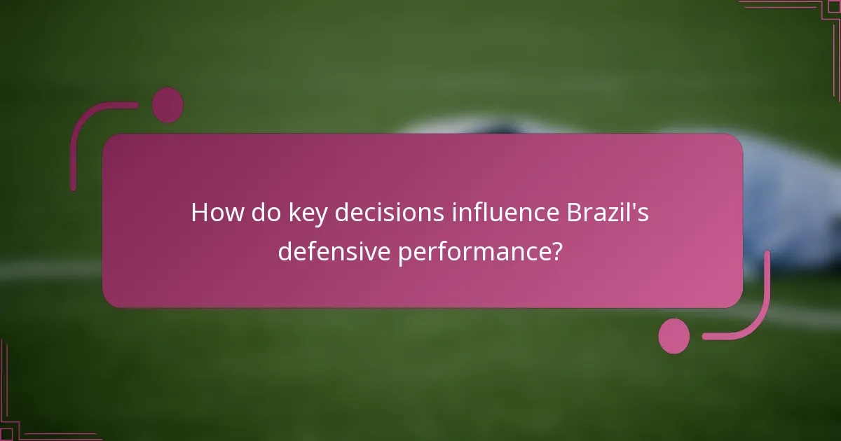 How do key decisions influence Brazil's defensive performance?