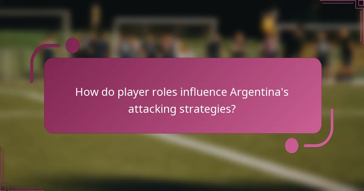 How do player roles influence Argentina's attacking strategies?