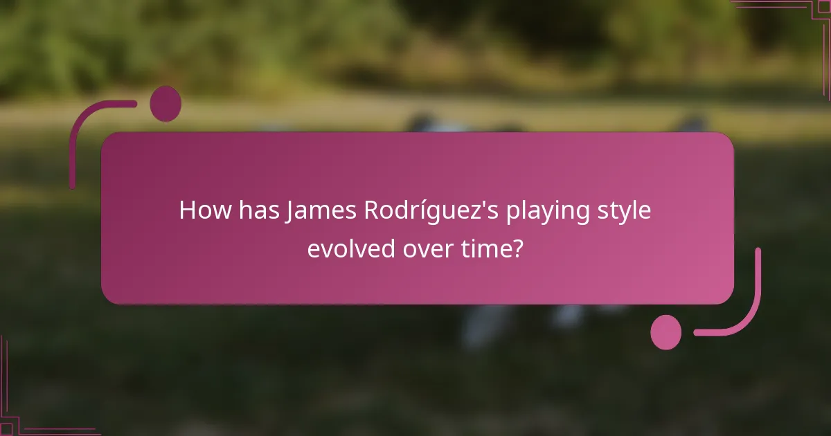 How has James Rodríguez's playing style evolved over time?