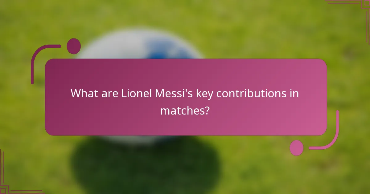 What are Lionel Messi's key contributions in matches?