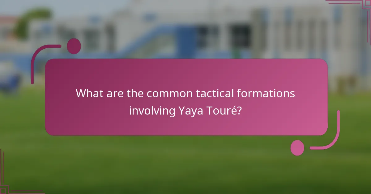 What are the common tactical formations involving Yaya Touré?