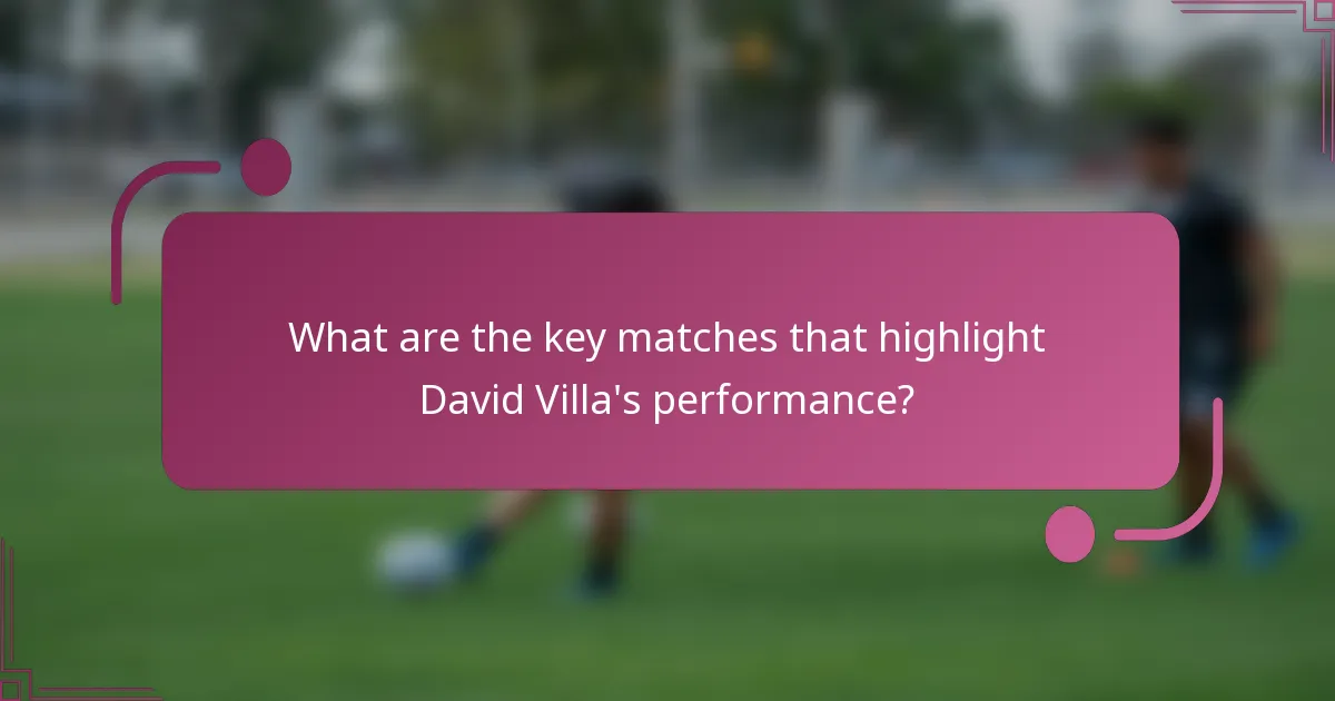 What are the key matches that highlight David Villa's performance?
