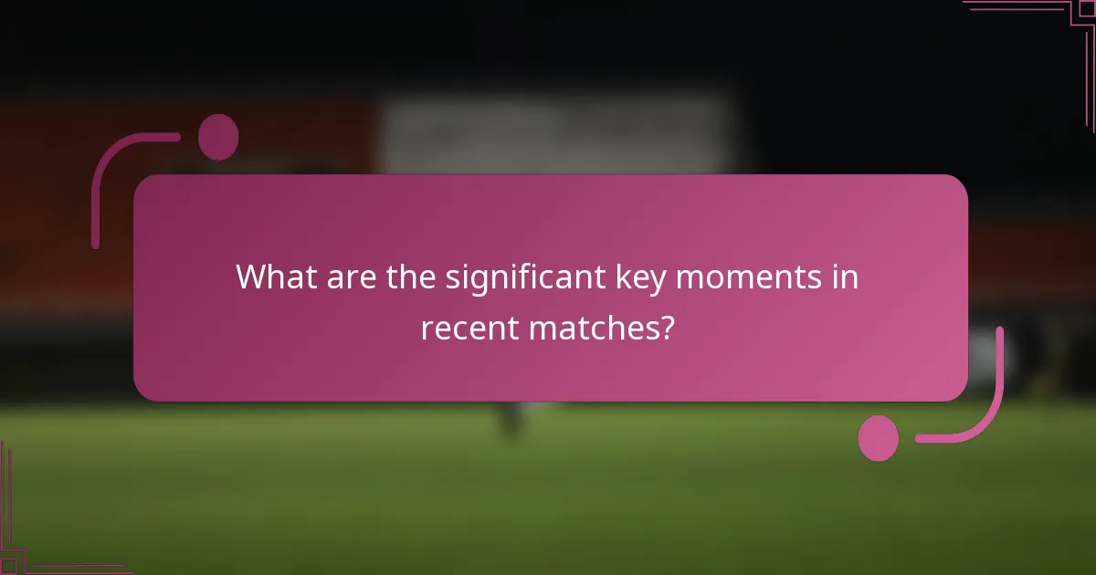 What are the significant key moments in recent matches?