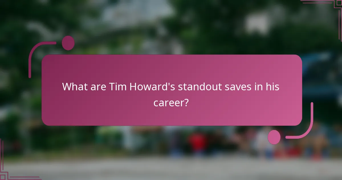 What are Tim Howard's standout saves in his career?