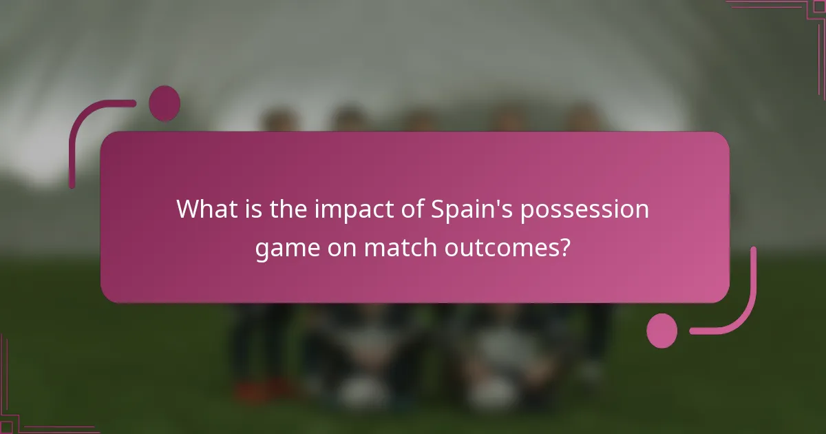 What is the impact of Spain's possession game on match outcomes?