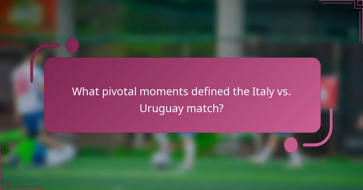 What pivotal moments defined the Italy vs. Uruguay match?
