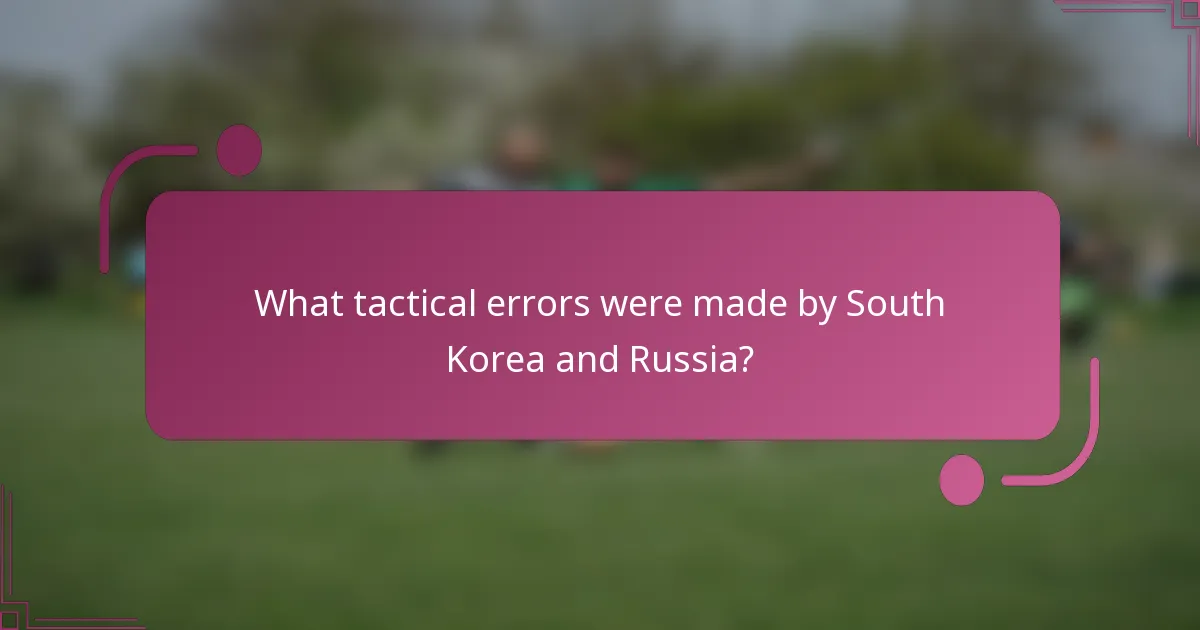 What tactical errors were made by South Korea and Russia?
