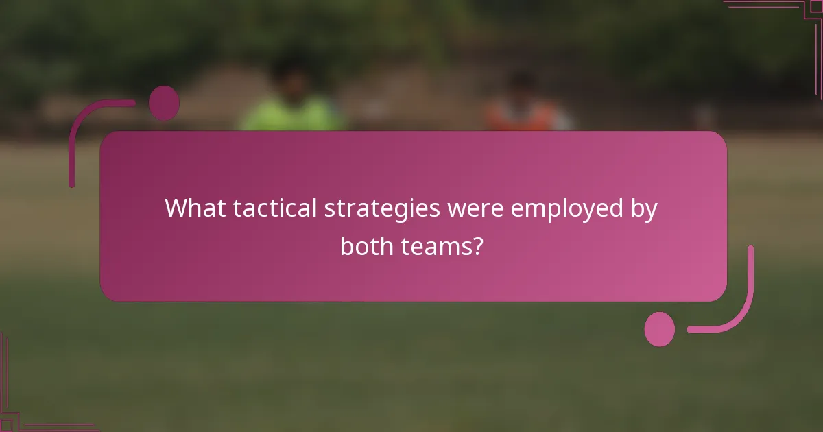 What tactical strategies were employed by both teams?