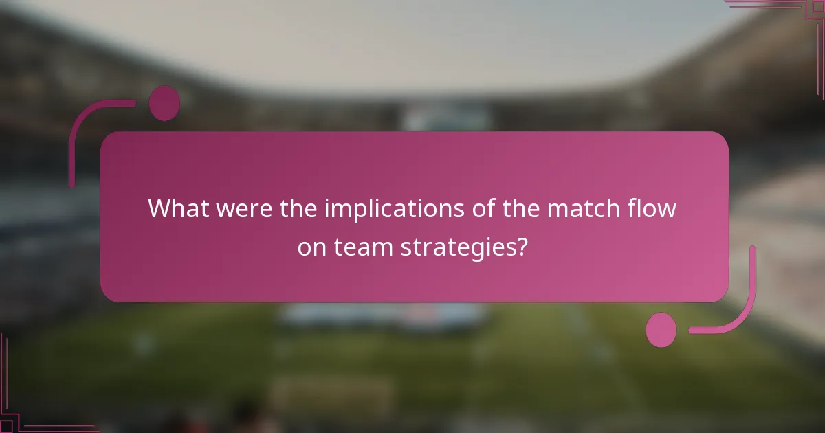 What were the implications of the match flow on team strategies?