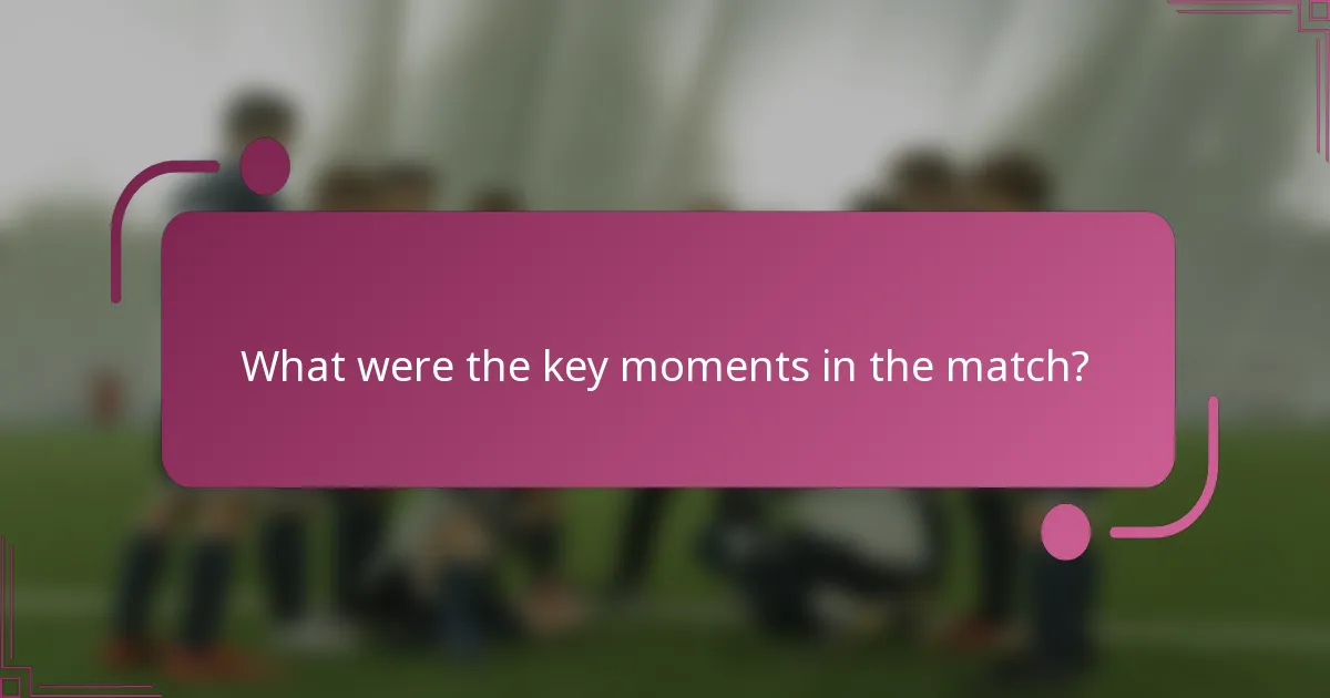 What were the key moments in the match?