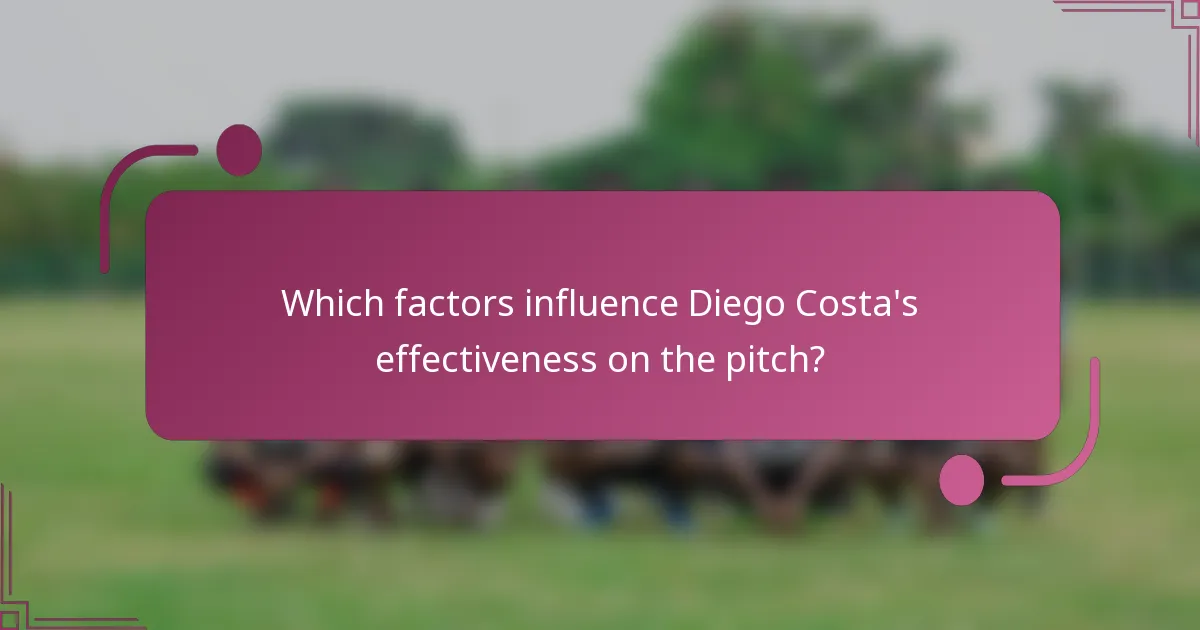 Which factors influence Diego Costa's effectiveness on the pitch?