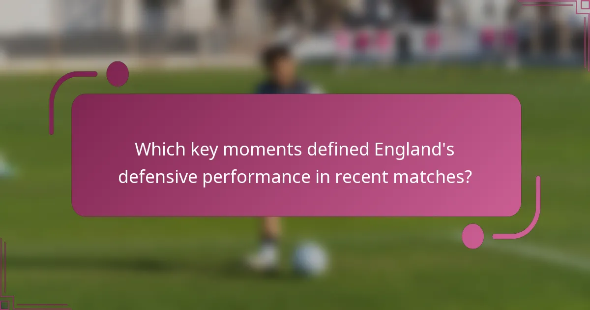 Which key moments defined England's defensive performance in recent matches?