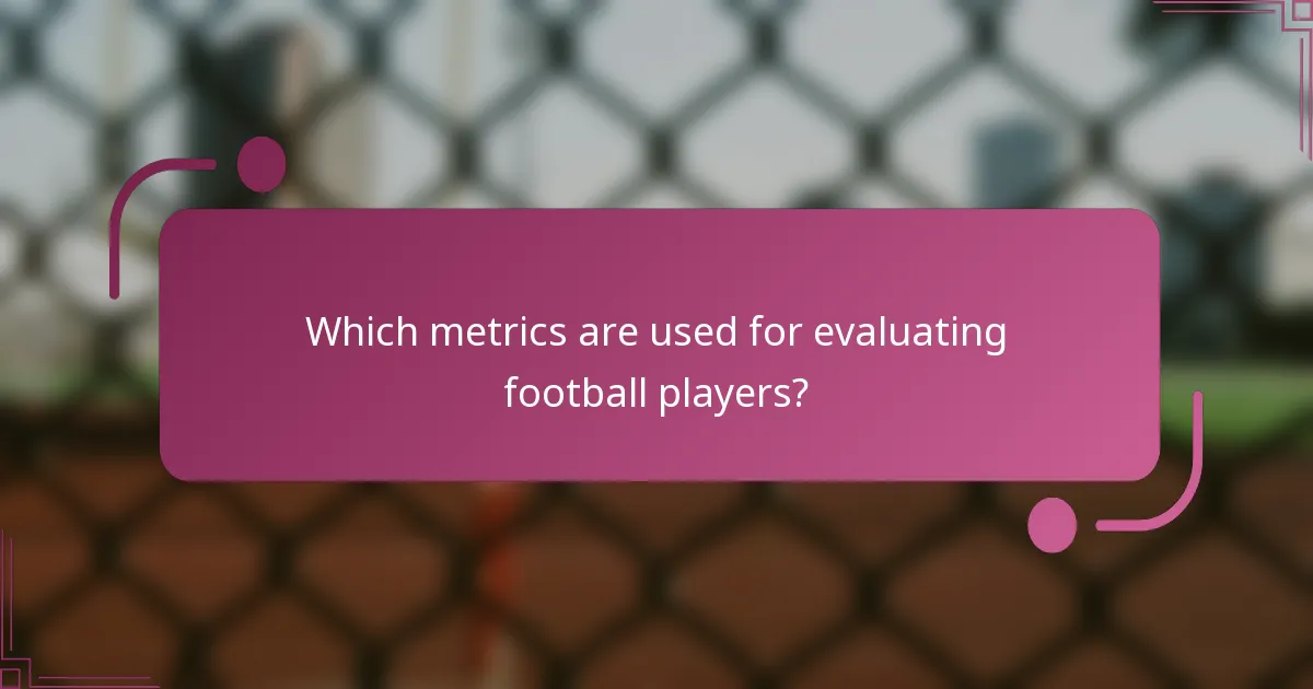 Which metrics are used for evaluating football players?