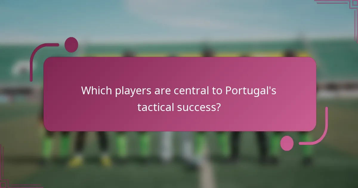 Which players are central to Portugal's tactical success?