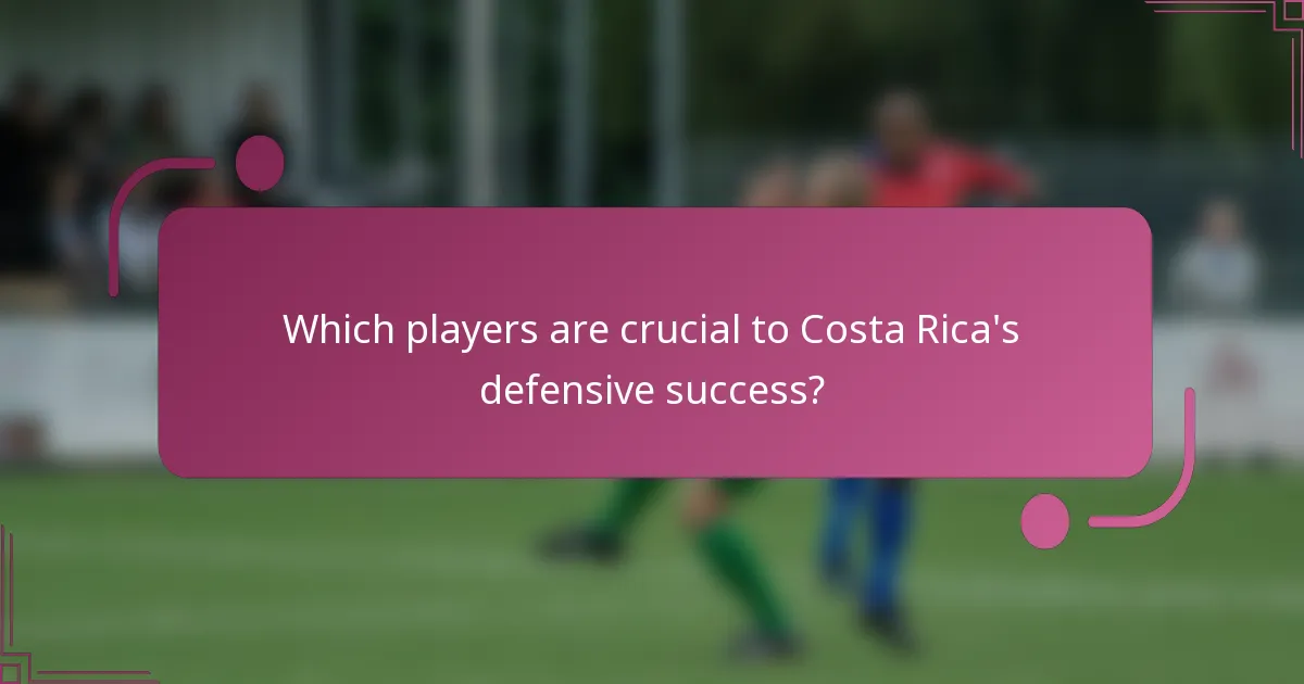 Which players are crucial to Costa Rica's defensive success?
