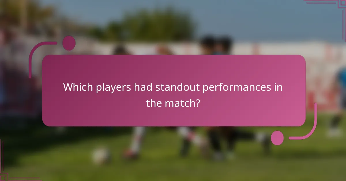 Which players had standout performances in the match?