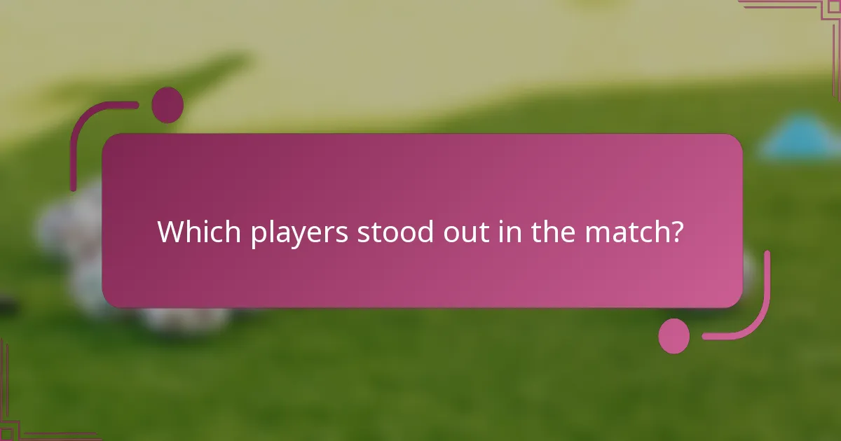 Which players stood out in the match?