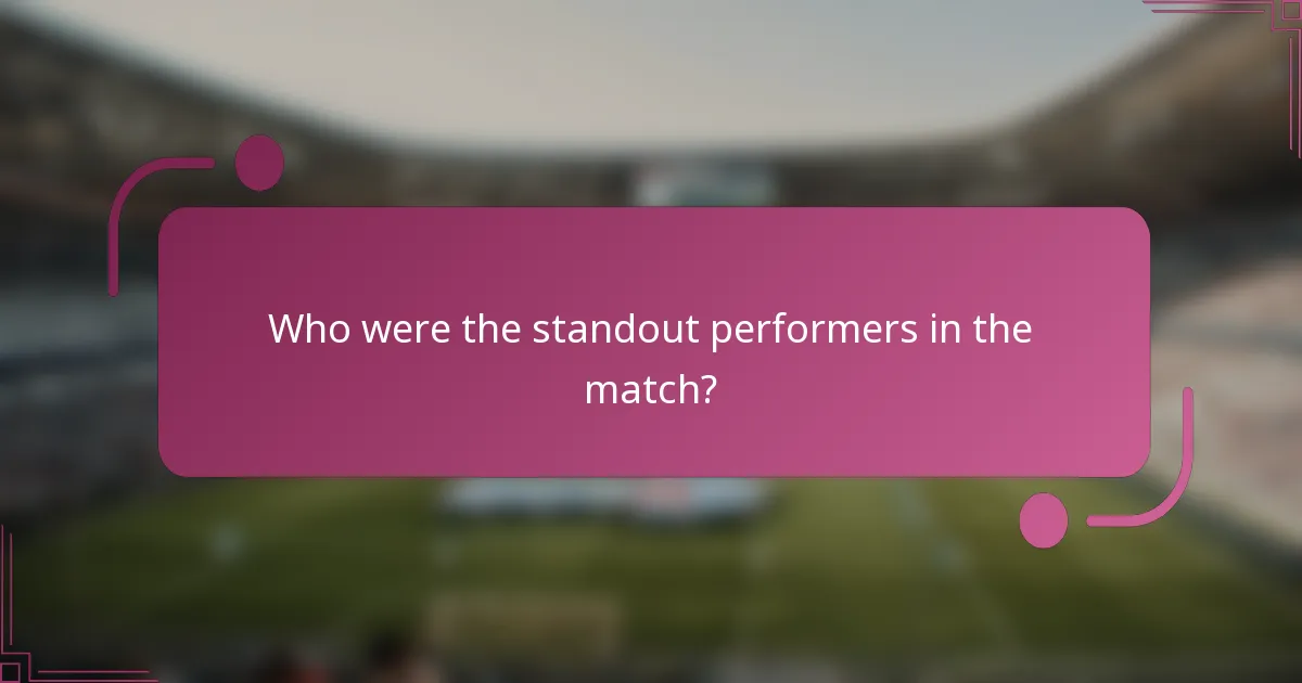Who were the standout performers in the match?